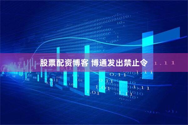 股票配资博客 博通发出禁止令